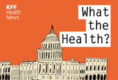 KFF Health News' 'What the Health?': Trump Further Politicizes Science