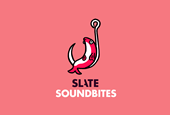 Slate SoundBites for August 17, 2026